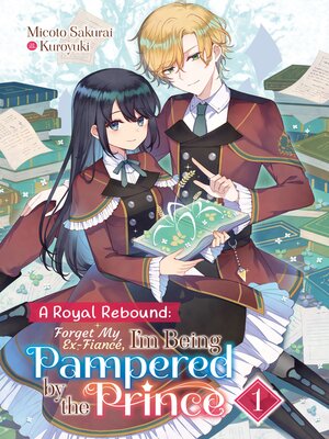 cover image of A Royal Rebound: Forget My Ex-Fiancé, I'm Being Pampered by the Prince!, Volume 1